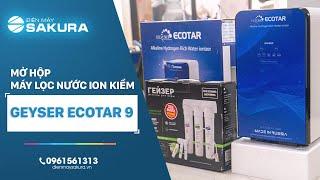 Mở hộp máy lọc nước ion kiềm giàu Hydro Geyser Ecotar 9 - Điện máy Sakura