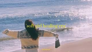 soft girl healing era  | healing vibes 