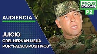 EN VIVO | Audiencia JUICIO Coronel HERNÁN MEJÍA por “FALSOS POSITIVOS” en el Batallón LA POPA #Focus