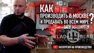 Vlad Blad - Экскурсия на производство  Мирового лидера по производству Тату Машинок