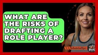 What Are The Risks Of Drafting A Role Player? - The Basketball Xpert