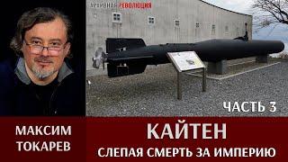 Максим Токарев. Кайтен - слепая смерть за империю. Часть 3