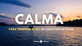  CALMA para terminar el día en CONSCIENCIA PLENA ~Mindful Science~ Mindfulness~ Meditación Guiada