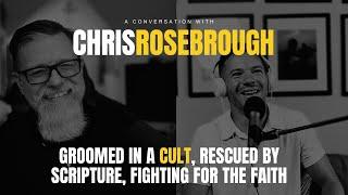 Chris Rosebrough Tells All: Groomed in a Cult, Rescued by the Scriptures, Fighting for the Faith