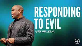 PT 6 | Responding to Evil | YOUR HEART, HIS HOME | James E. Ward Jr. | INSIGHT Church