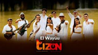 EL WAYUU - TIZON LA CHISPA CARRANGUERA