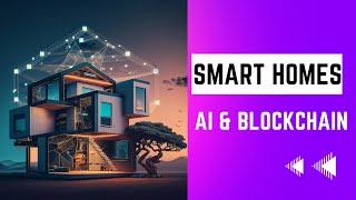 Smart Homes and IoT - How AI and Blockchain can Make our Homes More Efficient, Secure, and Connected