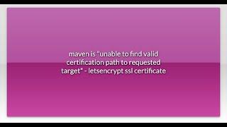 maven is "unable to find valid certification path to requested target" - letsencrypt ssl certifi...