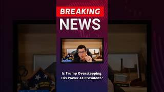 Is Trump Overstepping His Power as President