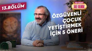 BÇAO 13: ÖZGÜVENLİ ÇOCUK YETİŞTİRMEK İÇİN 5 ÖNERİ