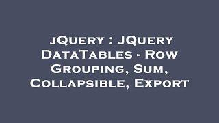 jQuery : JQuery DataTables - Row Grouping, Sum, Collapsible, Export