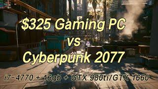 $325 gaming pc vs Cyberpunk 2077 (i7-4770 + 16gb + gtx 980ti or gtx 1660) 1080p medium setting