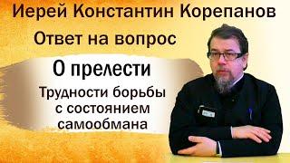 О прелести.  Трудности борьбы с состоянием самообмана. Иерей Константин Корепанов (28.10.2019)