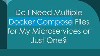 Do I Need Multiple Docker Compose Files for My Microservices or Just One?