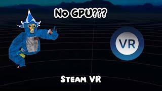 Steam VR WITHOUT A GPU?!?