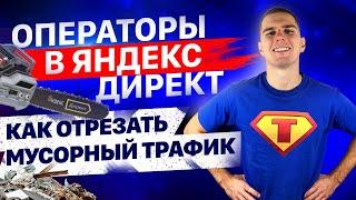 Операторы в Яндекс Директ. Как отсечь нецелевой трафик