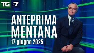 L'anteprima di Mentana del Tg La7 del 17 giugno 2025