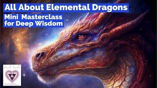 All About Elemental Dragons- Mini Masterclass for Deep Wisdom