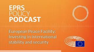 European Peace Facility: Investing in international stability and security [Policy Podcast]