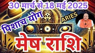 मेष राशि ll पिशाच योग ll 30 मार्च से 18 मई 2025 ll ARIES