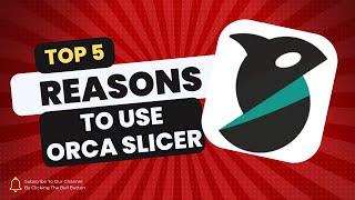 Top 5 reasons to use Orca Slicer