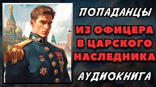 Аудиокнига ПОПАДАНЦЫ В ПРОШЛОЕ: ИЗ ОФИЦЕРА В ЦАРСКОГО НАСЛЕДНИКА - КНИГА 1 | Слушать онлайн