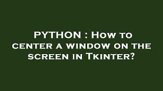 PYTHON : How to center a window on the screen in Tkinter?