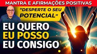 EU QUERO, EU POSSO, EU CONSIGO - AFIRMAÇÕES POSITIVAS PARA DESPERTAR O SEU POTENCIAL