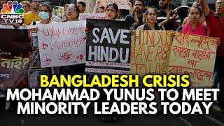 Bangladesh Unrest | Yunus To Meet Minority Groups Today | BNP Refutes Claim Of Communal Violence