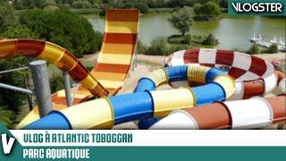 VLOG A ATLANTIC TOBOGGAN ! (Parc Aquatique Vendée)