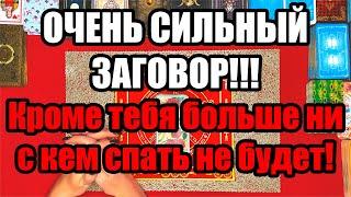 ОЧЕНЬ СИЛЬНЫЙ ЗАГОВОР!!!  Кроме тебя больше ни с кем спать не будет!!!  Заговор на верность! 