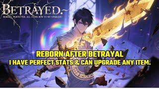 Reborn After Betrayal, I Have Perfect Stats and Can Upgrade ANY Item.