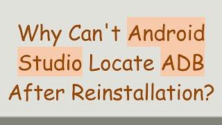 Why Can't Android Studio Locate ADB After Reinstallation?