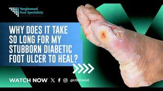 Why Does It Take So Long for My Stubborn Diabetic Foot Ulcer to Heal?