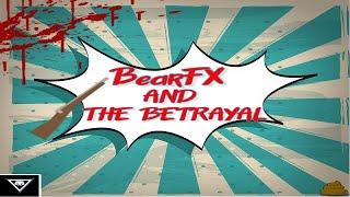 BEARFX & THE GREAT BETRAYAL!!