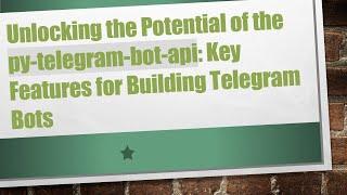 Unlocking the Potential of the py-telegram-bot-api: Key Features for Building Telegram Bots