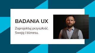 Zaprojektuj przyszłość. Swoją i biznesu: BADANIA UX