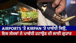 Amritsar Airport 'ਤੇ Kirpan 'ਤੇ ਪਾਬੰਧੀ ਕਿਉਂ, ਇਸ ਸੰਸਥਾਂ ਨੇ ਪਾਬੰਧੀ ਹਟਾਉਣ ਦੀ ਲਾਈ ਗੁਹਾਰ