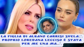 La figlia di Albano Carrisi svela:.". proprio Loredana Lecciso è stata per me una ma...".