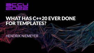 What Has C++20 Ever Done For Templates? - Hendrik Niemeyer - ACCU 2022