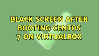 Black Screen after booting CentOS 7 on VirtualBox