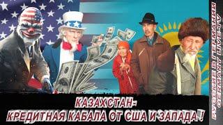 КАЗАХСТАН - КРЕДИТНАЯ КАБАЛА ОТ США И ЗАПАДА !