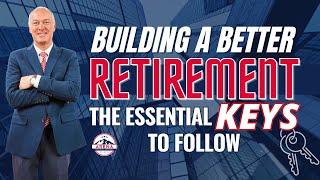 Building a Better Retirement – The Essential Keys to Follow