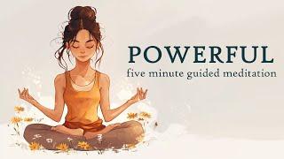 A Powerful 5 Minute Guided Meditation