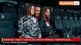 Beşiktaşlı Dusco Tosic'in Eşi Jelena Karleusa, Fenerbahçe'ye Küfür Etti