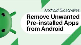 How to Remove Bloatware from Android | Remove Pre-installed Application