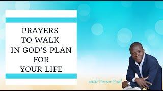 Prayers To Walk In God's Plan For Your Life || Pastor Paul Mensah-Woode