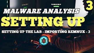 Malware Analysis - Setting Up the Lab - Importing REMnux - 3