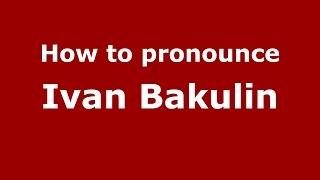 How to pronounce Ivan Bakulin (Russian/Russia)  - PronounceNames.com