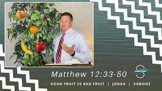 Good Fruit vs Bad Fruit  |  Demons  |  Jonah :  Matthew 12:33-50 {Study with Steve}